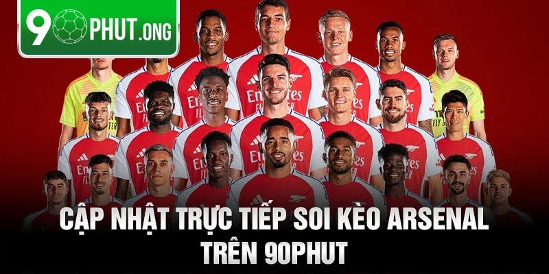 Cập nhật trực tiếp soi kèo Arsenal trên 90phut
