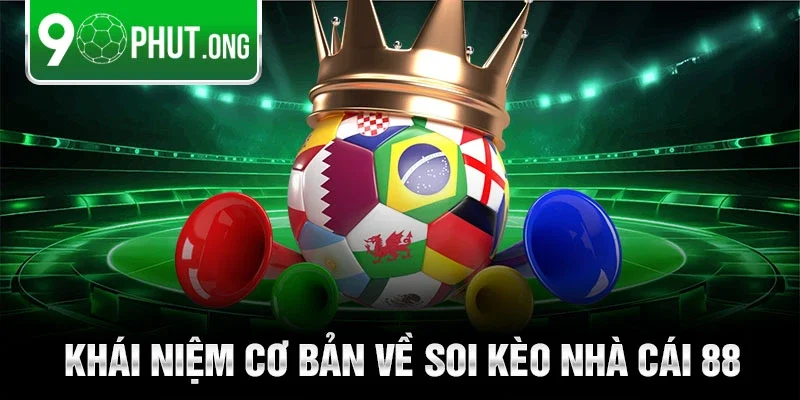 Khái niệm cơ bản về soi kèo nhà cái 88